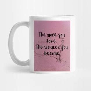 The more you love the weaker you become Mug